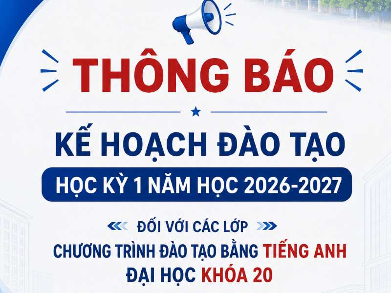 Thông báo kế hoạch đào tạo học kỳ 1 năm học 2026-2027 đối với các lớp Chương trình đào tạo bằng Tiếng Anh đại học khóa 20